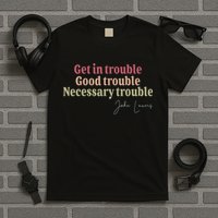 Get In Trouble Good Necessary Trouble John-Lewis Quote  T-Shirt
