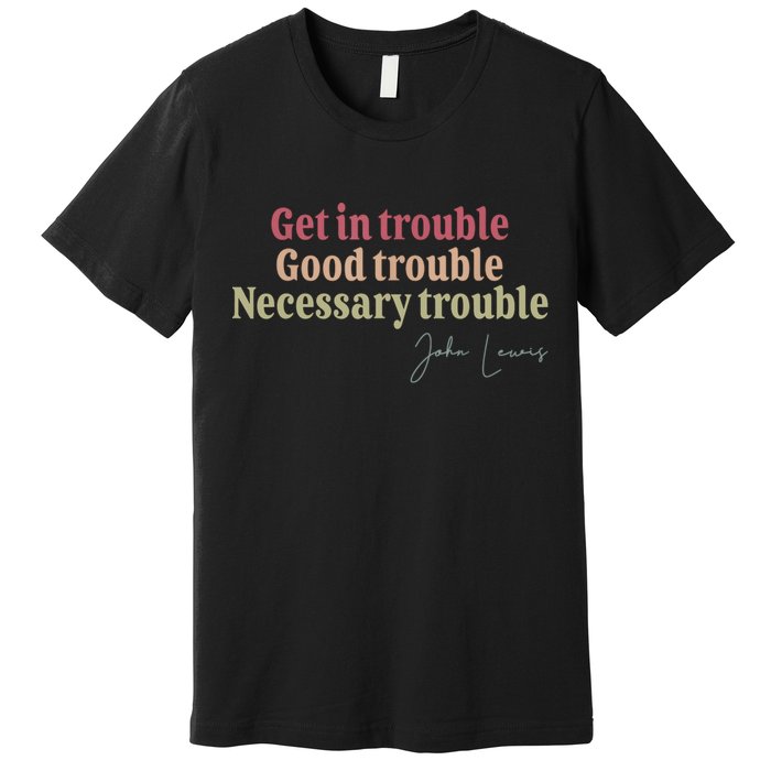 Get In Trouble Good Necessary Trouble John-Lewis Quote  Premium T-Shirt