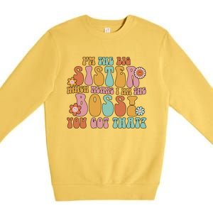 Groovy I'm The Big Sister Which Means I Am The Boss Sister Cool Gift Premium Crewneck Sweatshirt