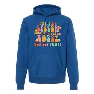 Groovy I'm The Big Sister Which Means I Am The Boss Sister Cool Gift Premium Hoodie