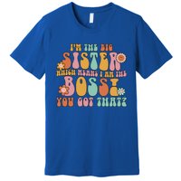 Groovy I'm The Big Sister Which Means I Am The Boss Sister Cool Gift Premium T-Shirt