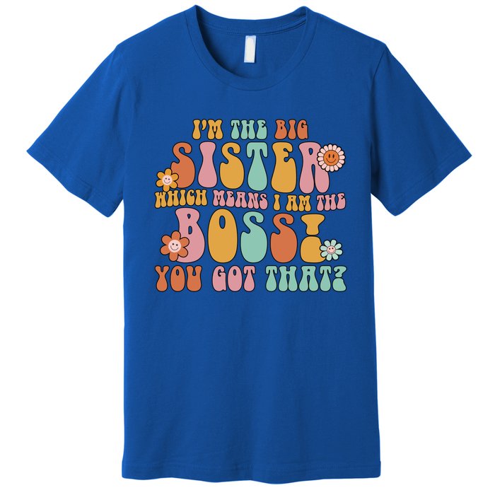 Groovy I'm The Big Sister Which Means I Am The Boss Sister Cool Gift Premium T-Shirt