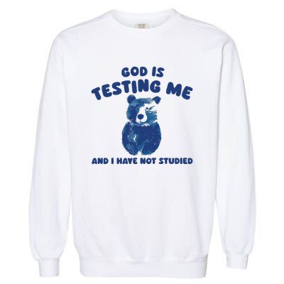 God Is Testing Me And I Have Not Studied Garment-Dyed Sweatshirt