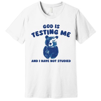 God Is Testing Me And I Have Not Studied Premium T-Shirt