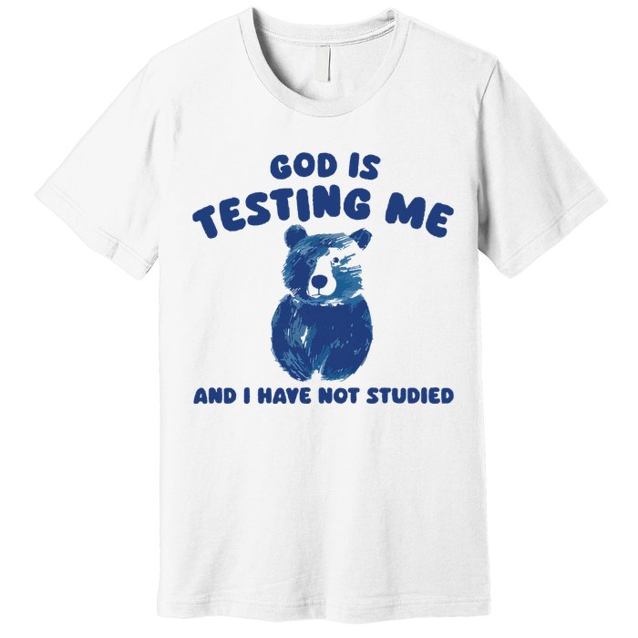 God Is Testing Me And I Have Not Studied Premium T-Shirt