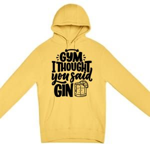 Gym I Thought You Said Gin Funny Fitness Party Quote Gift Premium Pullover Hoodie