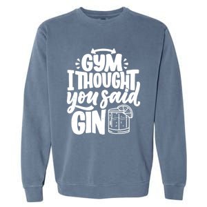 Gym I Thought You Said Gin Funny Fitness Party Quote Gift Garment-Dyed Sweatshirt