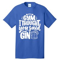 Gym I Thought You Said Gin Funny Fitness Party Quote Gift Tall T-Shirt