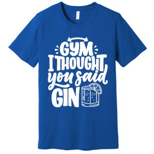 Gym I Thought You Said Gin Funny Fitness Party Quote Gift Premium T-Shirt