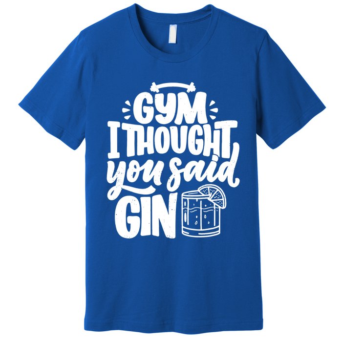 Gym I Thought You Said Gin Funny Fitness Party Quote Gift Premium T-Shirt