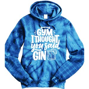 Gym I Thought You Said Gin Funny Fitness Party Quote Gift Tie Dye Hoodie