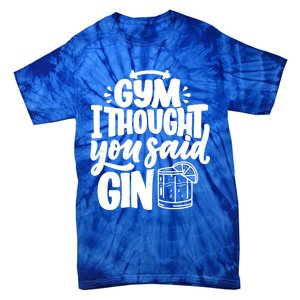 Gym I Thought You Said Gin Funny Fitness Party Quote Gift Tie-Dye T-Shirt