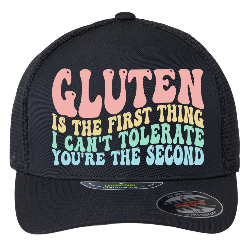 Gluten Is The First Thing I CanT Tolerate YouRe The Second Flexfit Unipanel Trucker Cap