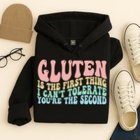 Gluten Is The First Thing I CanT Tolerate YouRe The Second Hoodie