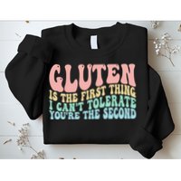 Gluten Is The First Thing I CanT Tolerate YouRe The Second Sweatshirt