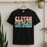 Gluten Is The First Thing I CanT Tolerate YouRe The Second T-Shirt