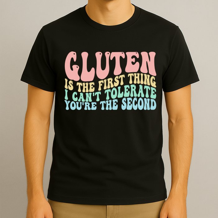 Gluten Is The First Thing I CanT Tolerate YouRe The Second T-Shirt