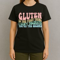 Gluten Is The First Thing I CanT Tolerate YouRe The Second T-Shirt