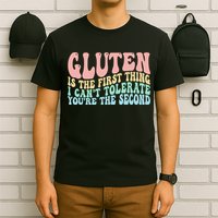 Gluten Is The First Thing I CanT Tolerate YouRe The Second T-Shirt