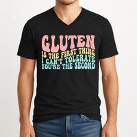 Gluten Is The First Thing I CanT Tolerate YouRe The Second V-Neck T-Shirt