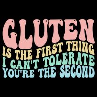 Gluten Is The First Thing I CanT Tolerate YouRe The Second Backpack