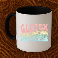 Gluten Is The First Thing I CanT Tolerate YouRe The Second Mug