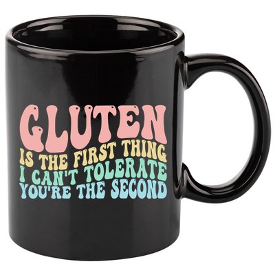 Gluten Is The First Thing I CanT Tolerate YouRe The Second 11oz C Handle Ceramic Mug