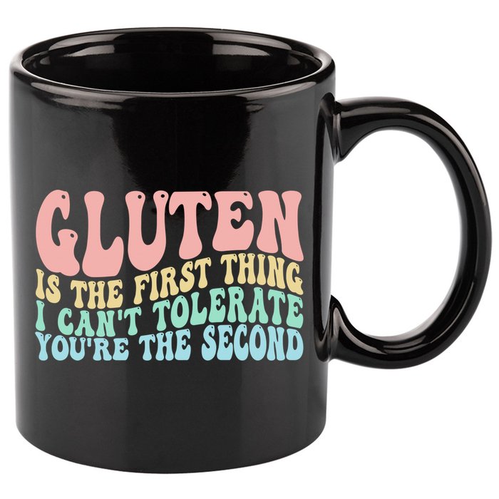 Gluten Is The First Thing I CanT Tolerate YouRe The Second 11oz C Handle Ceramic Mug