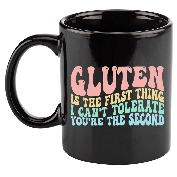 Gluten Is The First Thing I CanT Tolerate YouRe The Second 11oz C Handle Ceramic Mug