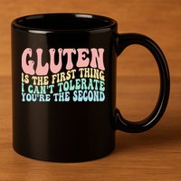 Gluten Is The First Thing I CanT Tolerate YouRe The Second 11oz C Handle Ceramic Mug