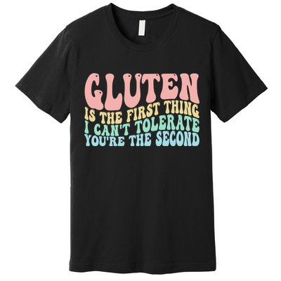Gluten Is The First Thing I CanT Tolerate YouRe The Second Premium T-Shirt