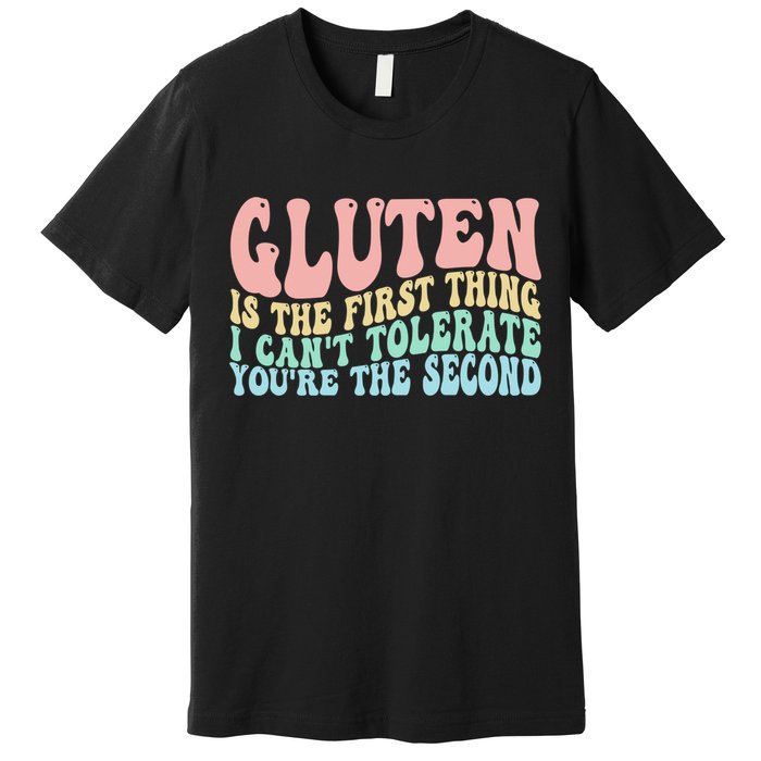 Gluten Is The First Thing I CanT Tolerate YouRe The Second Premium T-Shirt