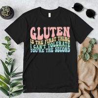 Gluten Is The First Thing I CanT Tolerate YouRe The Second Premium T-Shirt