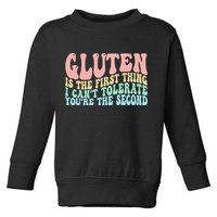 Gluten Is The First Thing I CanT Tolerate YouRe The Second Toddler Sweatshirt