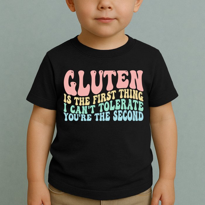 Gluten Is The First Thing I CanT Tolerate YouRe The Second Toddler T-Shirt