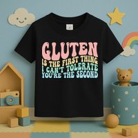 Gluten Is The First Thing I CanT Tolerate YouRe The Second Toddler T-Shirt