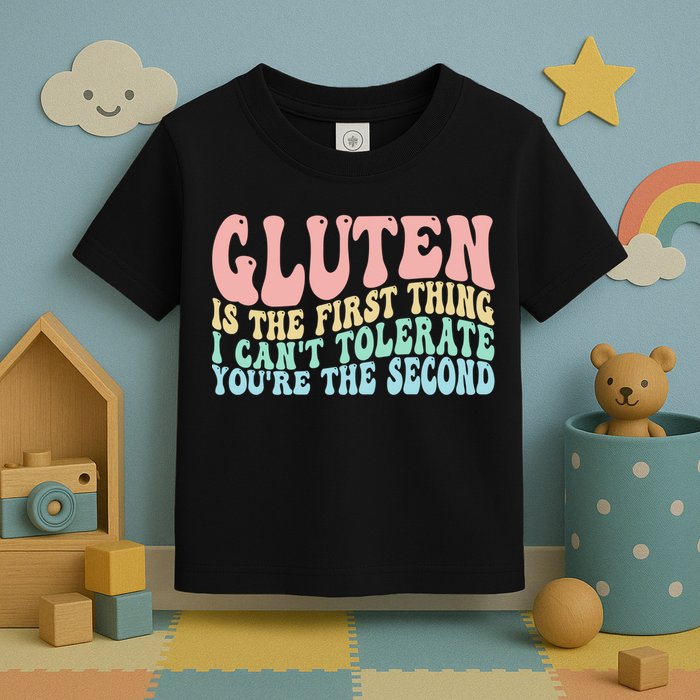 Gluten Is The First Thing I CanT Tolerate YouRe The Second Toddler T-Shirt