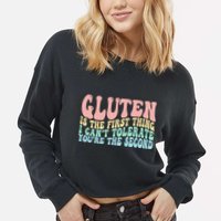 Gluten Is The First Thing I CanT Tolerate YouRe The Second Cropped Pullover Crew