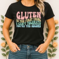 Gluten Is The First Thing I CanT Tolerate YouRe The Second Womens T-Shirt