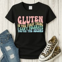 Gluten Is The First Thing I CanT Tolerate YouRe The Second Womens T-Shirt