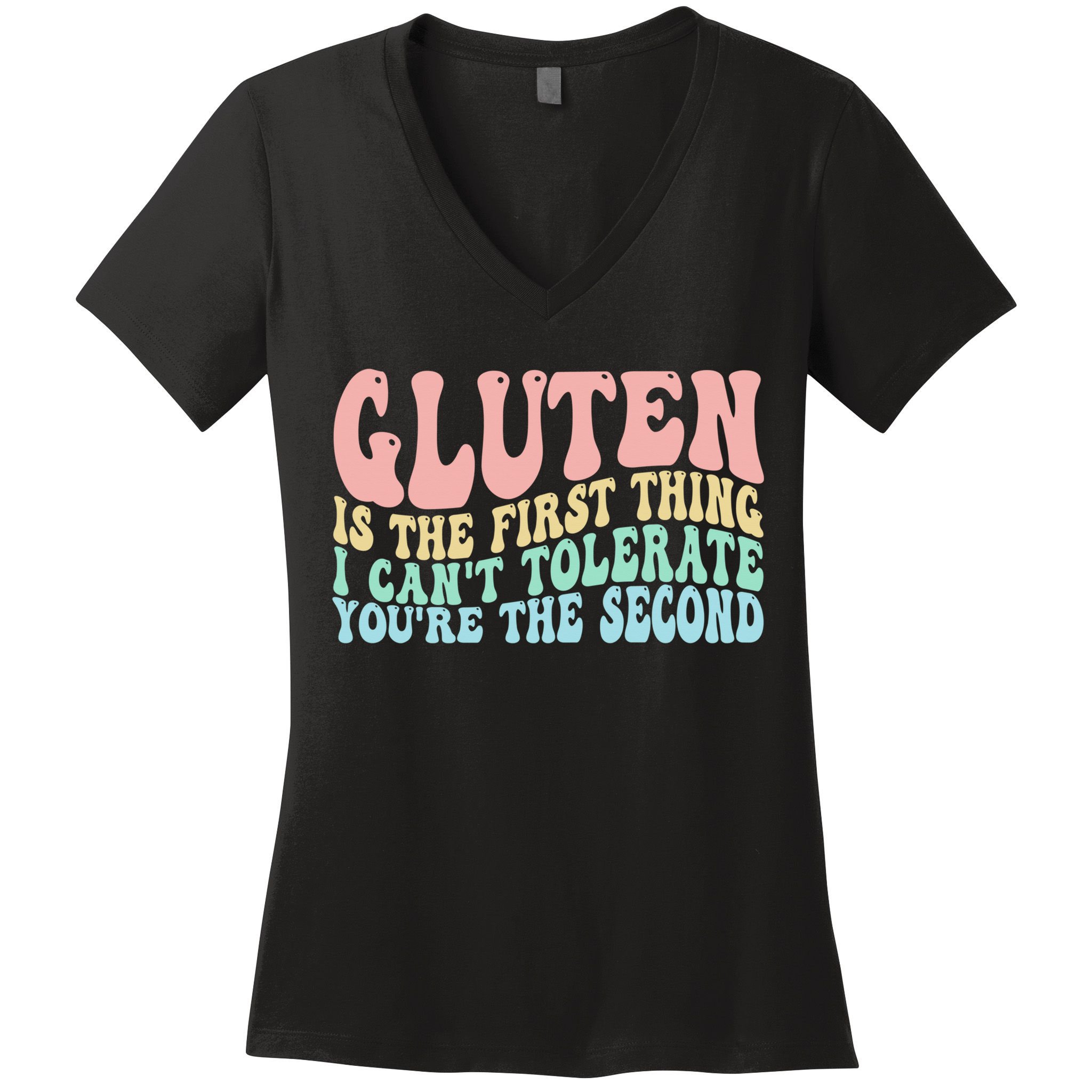 Gluten Is The First Thing I CanT Tolerate YouRe The Second Women's V-Neck T-Shirt