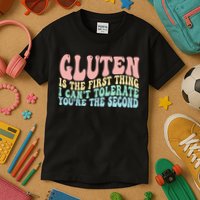 Gluten Is The First Thing I CanT Tolerate YouRe The Second Kids T-Shirt