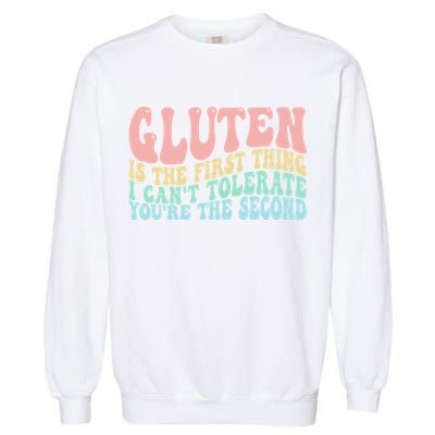 Gluten Is The First Thing I CanT Tolerate YouRe The Second Garment-Dyed Sweatshirt