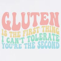 Gluten Is The First Thing I CanT Tolerate YouRe The Second Garment-Dyed Sweatshirt