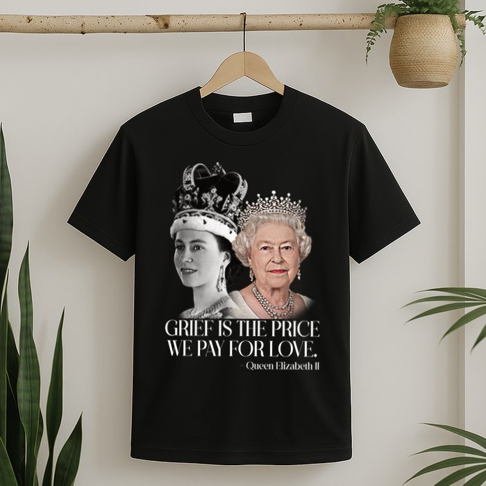 Grief Is The Price We Pay For Love Queen Elizabeth T-Shirt