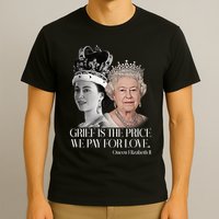 Grief Is The Price We Pay For Love Queen Elizabeth T-Shirt