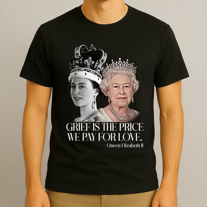 Grief Is The Price We Pay For Love Queen Elizabeth T-Shirt