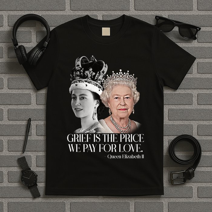 Grief Is The Price We Pay For Love Queen Elizabeth T-Shirt