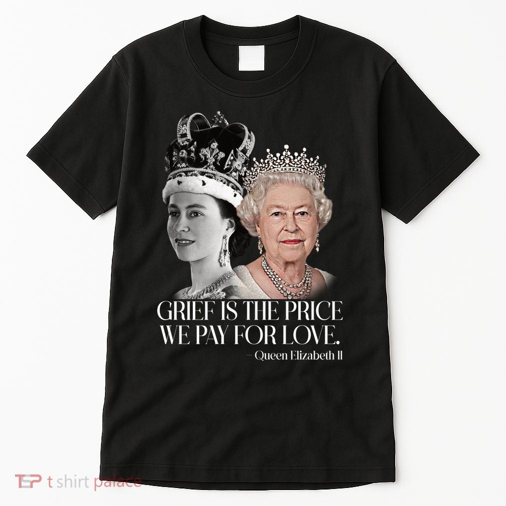Grief Is The Price We Pay For Love Queen Elizabeth Tall T-Shirt