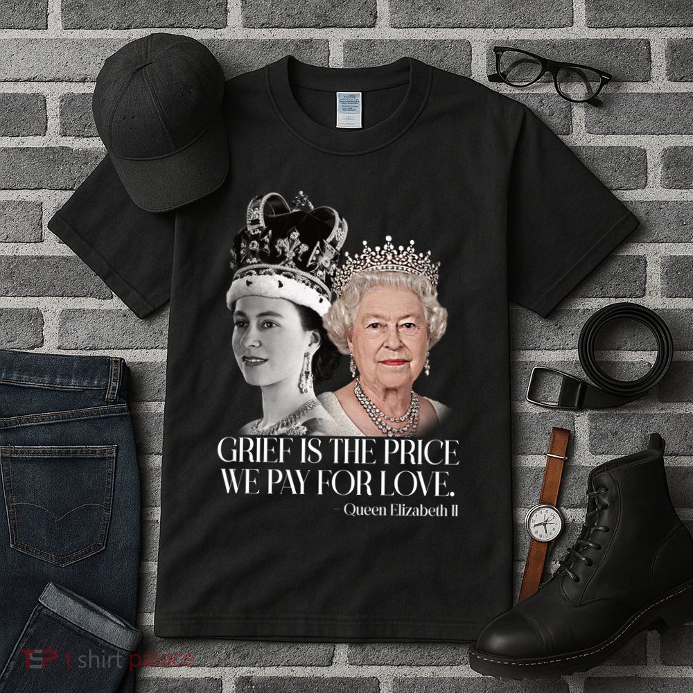 Grief Is The Price We Pay For Love Queen Elizabeth Tall T-Shirt